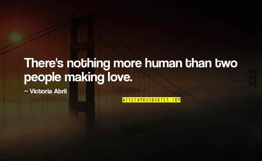Victoria Abril Quotes By Victoria Abril: There's nothing more human than two people making