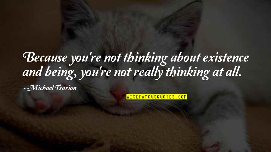 Victoria And Christian Quotes By Michael Tsarion: Because you're not thinking about existence and being, Victoria And Christian Quotes By Michael Tsarion: Because you're not thinking about existence and being,