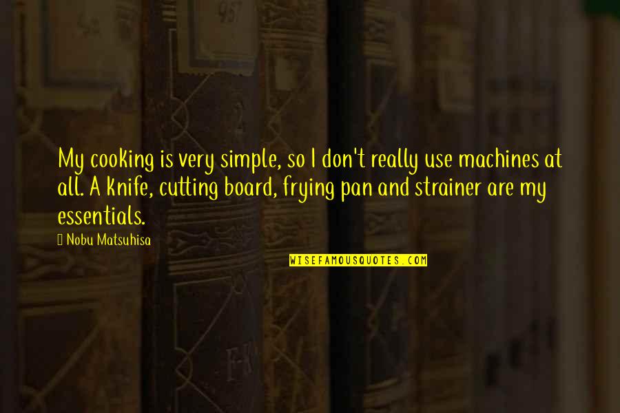 Victoria And Christian Quotes By Nobu Matsuhisa: My cooking is very simple, so I don't Victoria And Christian Quotes By Nobu Matsuhisa: My cooking is very simple, so I don't