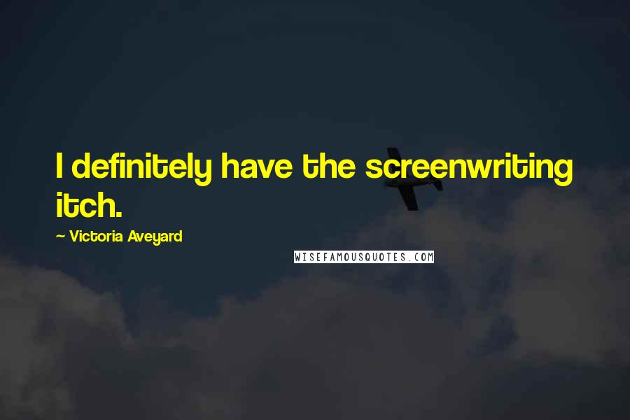 Victoria Aveyard quotes: I definitely have the screenwriting itch.