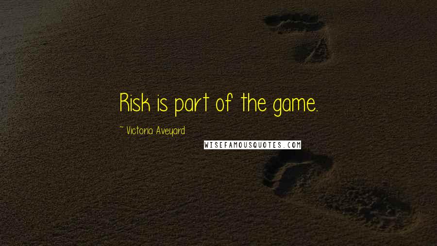 Victoria Aveyard quotes: Risk is part of the game.