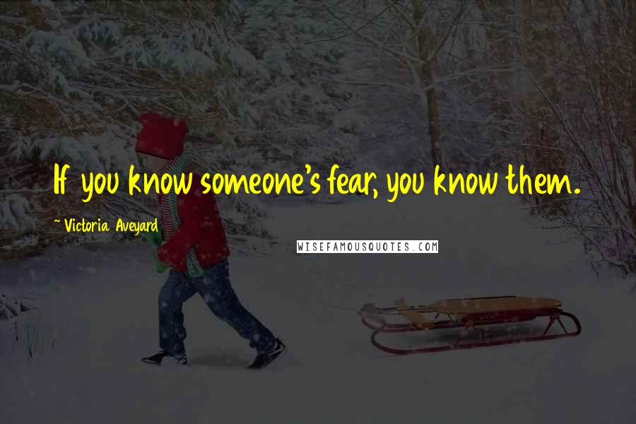 Victoria Aveyard quotes: If you know someone's fear, you know them.