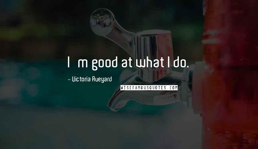 Victoria Aveyard quotes: I'm good at what I do.