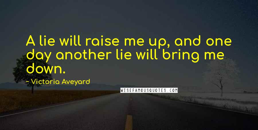 Victoria Aveyard quotes: A lie will raise me up, and one day another lie will bring me down.