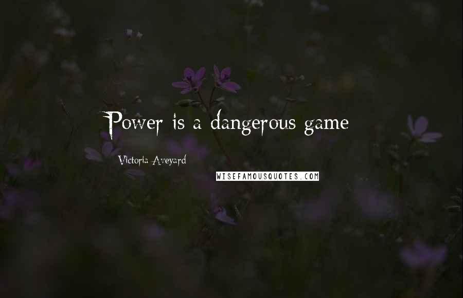 Victoria Aveyard quotes: Power is a dangerous game