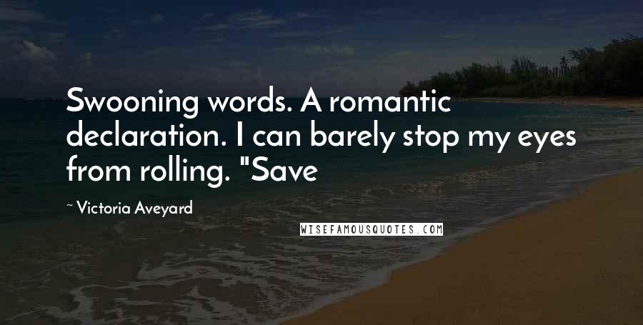 Victoria Aveyard quotes: Swooning words. A romantic declaration. I can barely stop my eyes from rolling. "Save