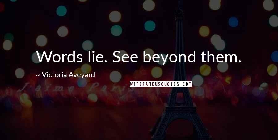 Victoria Aveyard quotes: Words lie. See beyond them.