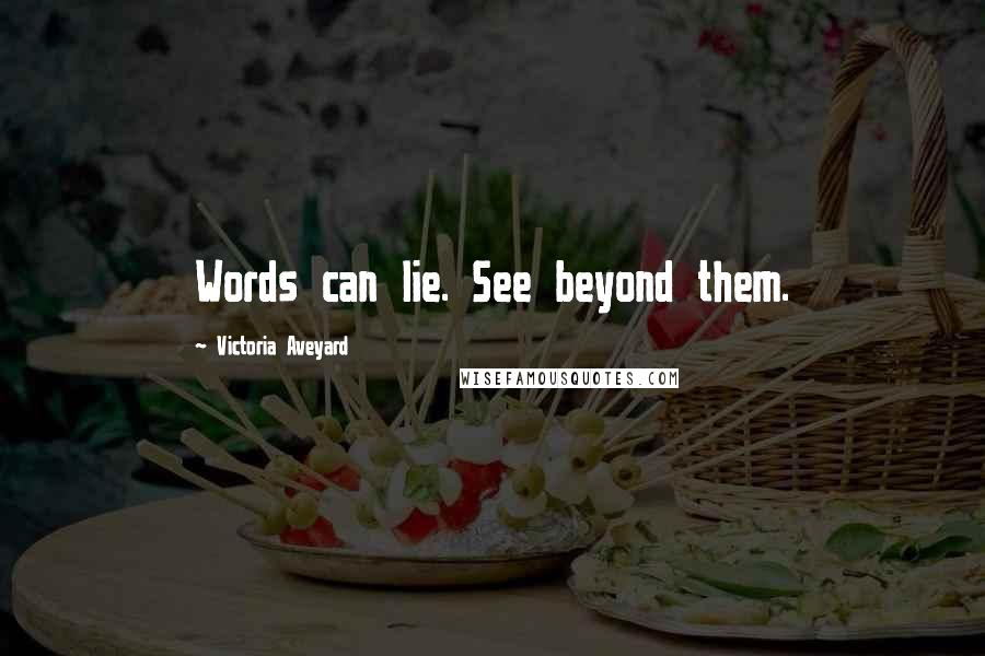 Victoria Aveyard quotes: Words can lie. See beyond them.