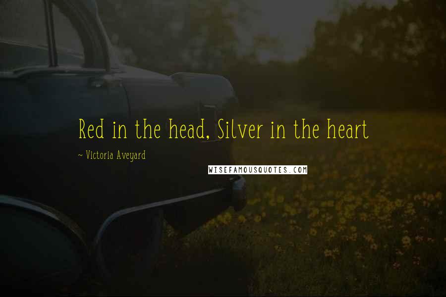 Victoria Aveyard quotes: Red in the head, Silver in the heart