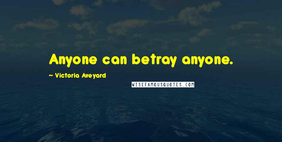 Victoria Aveyard quotes: Anyone can betray anyone.