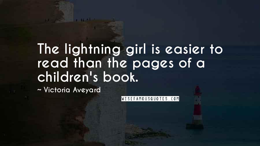 Victoria Aveyard quotes: The lightning girl is easier to read than the pages of a children's book.