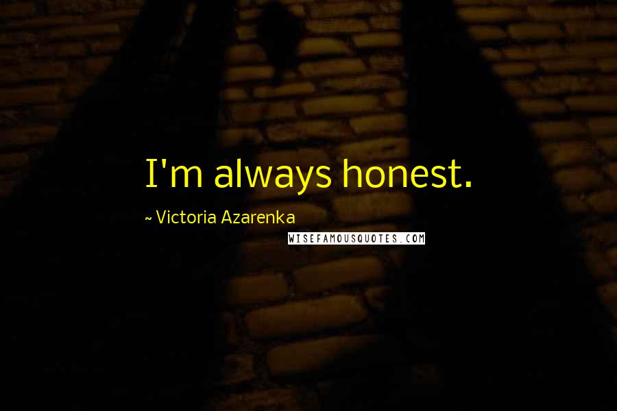 Victoria Azarenka quotes: I'm always honest.