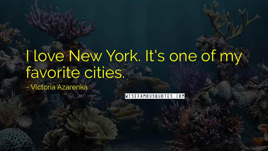 Victoria Azarenka quotes: I love New York. It's one of my favorite cities.