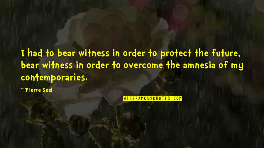 Victoria Bc Quotes By Pierre Seel: I had to bear witness in order to