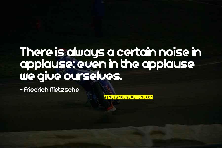 Victoria Beckham Business Quotes By Friedrich Nietzsche: There is always a certain noise in applause: