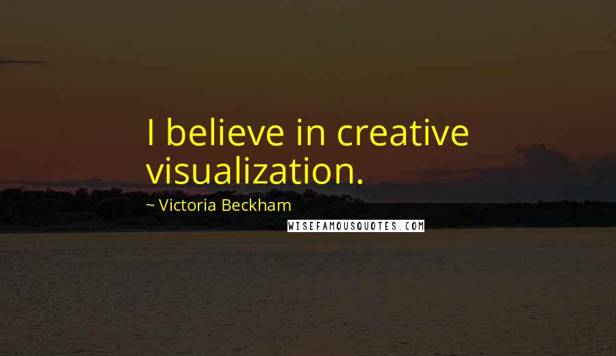 Victoria Beckham quotes: I believe in creative visualization.
