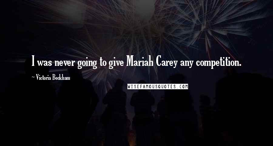 Victoria Beckham quotes: I was never going to give Mariah Carey any competition.