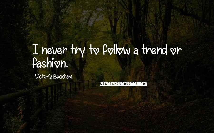 Victoria Beckham quotes: I never try to follow a trend or fashion.