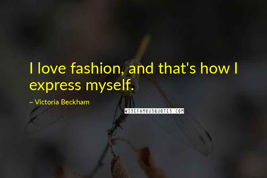 Victoria Beckham quotes: I love fashion, and that's how I express myself.