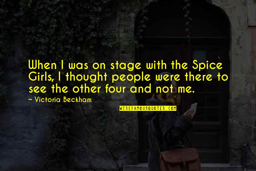 Victoria Beckham Quotes By Victoria Beckham: When I was on stage with the Spice