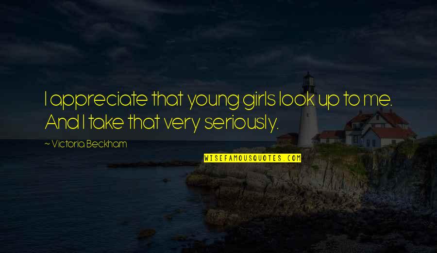 Victoria Beckham Quotes By Victoria Beckham: I appreciate that young girls look up to