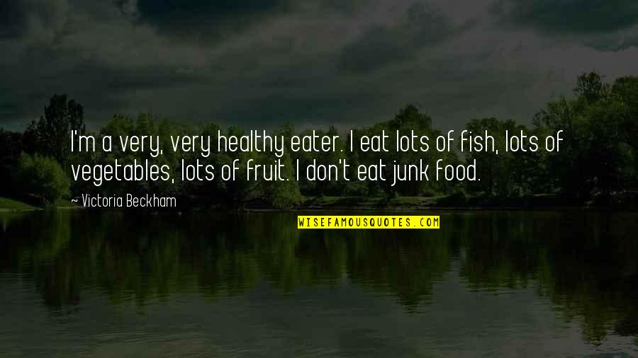 Victoria Beckham Quotes By Victoria Beckham: I'm a very, very healthy eater. I eat