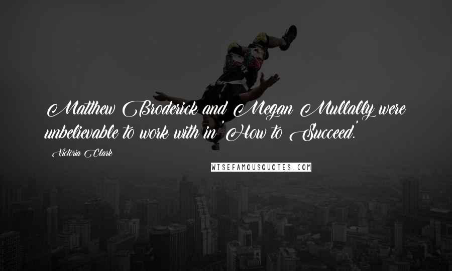 Victoria Clark quotes: Matthew Broderick and Megan Mullally were unbelievable to work with in 'How to Succeed.'