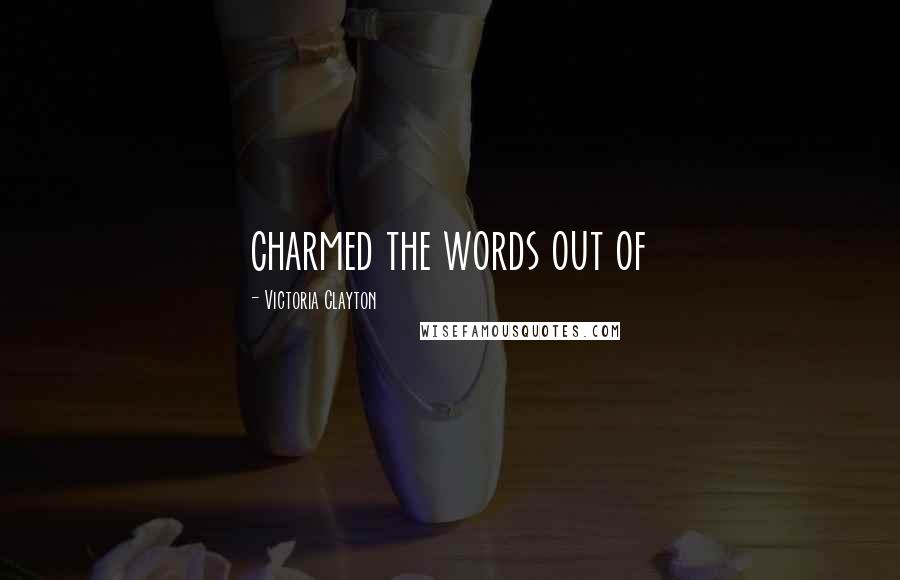 Victoria Clayton quotes: charmed the words out of