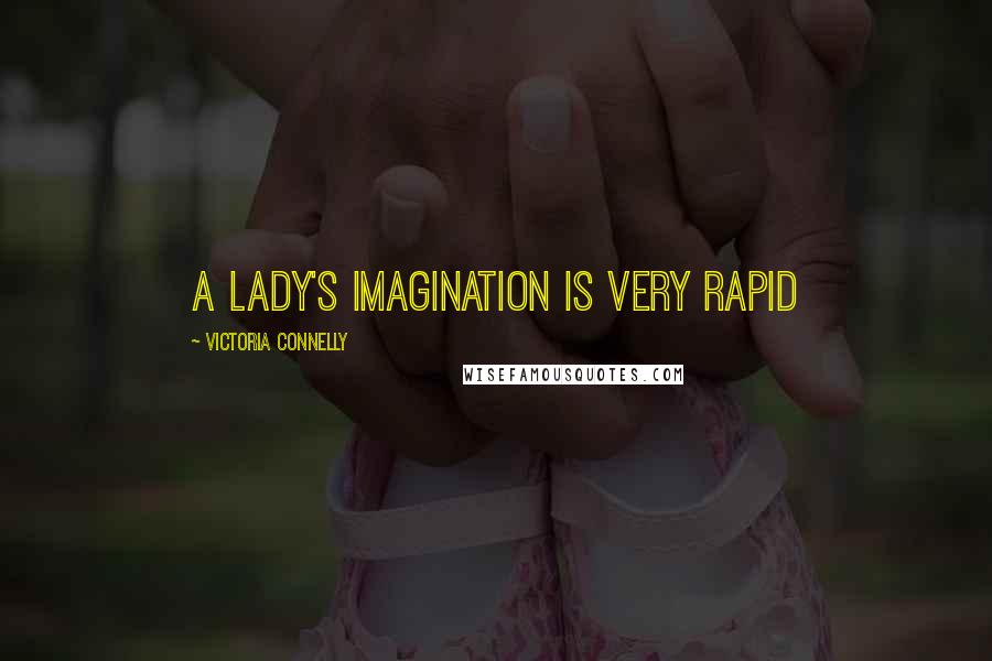 Victoria Connelly quotes: a lady's imagination is very rapid