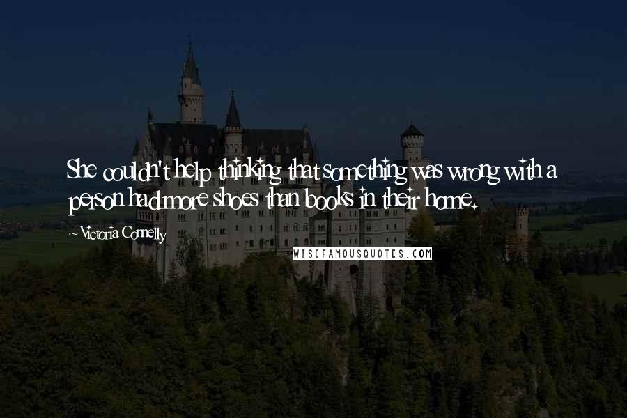 Victoria Connelly quotes: She couldn't help thinking that something was wrong with a person had more shoes than books in their home.