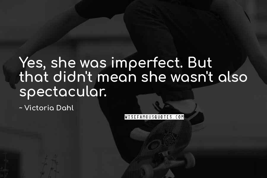 Victoria Dahl quotes: Yes, she was imperfect. But that didn't mean she wasn't also spectacular.