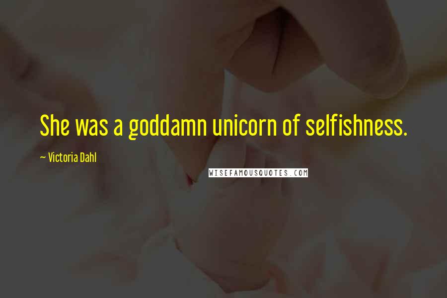 Victoria Dahl quotes: She was a goddamn unicorn of selfishness.