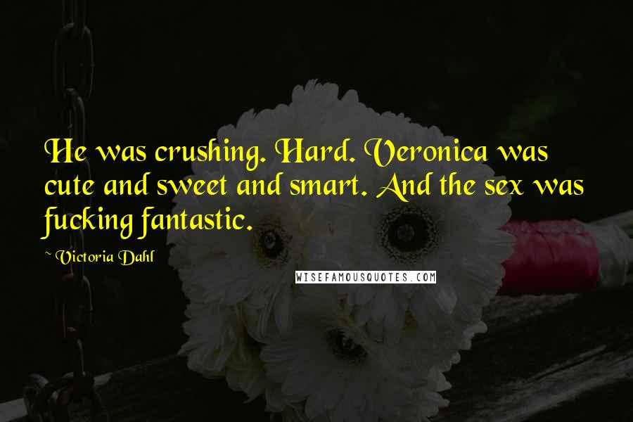 Victoria Dahl quotes: He was crushing. Hard. Veronica was cute and sweet and smart. And the sex was fucking fantastic.