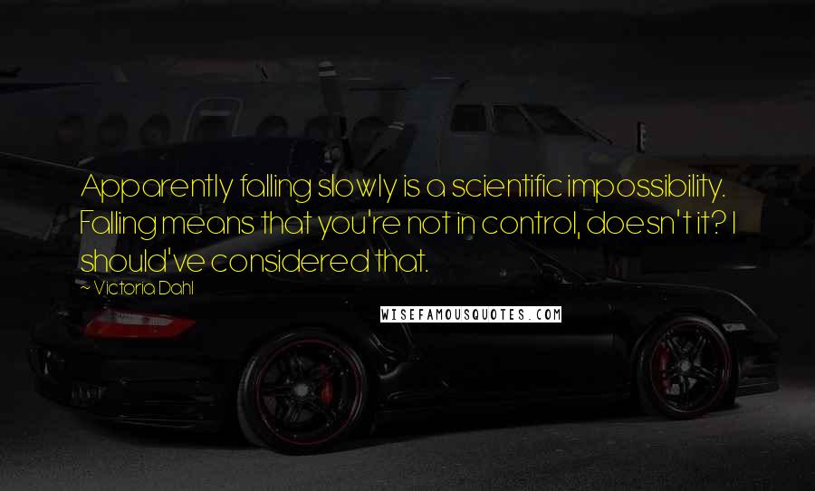 Victoria Dahl quotes: Apparently falling slowly is a scientific impossibility. Falling means that you're not in control, doesn't it? I should've considered that.