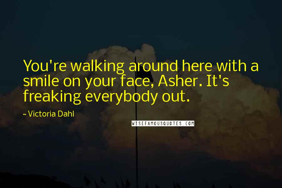 Victoria Dahl quotes: You're walking around here with a smile on your face, Asher. It's freaking everybody out.