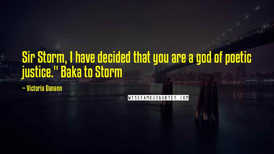 Victoria Danann quotes: Sir Storm, I have decided that you are a god of poetic justice." Baka to Storm