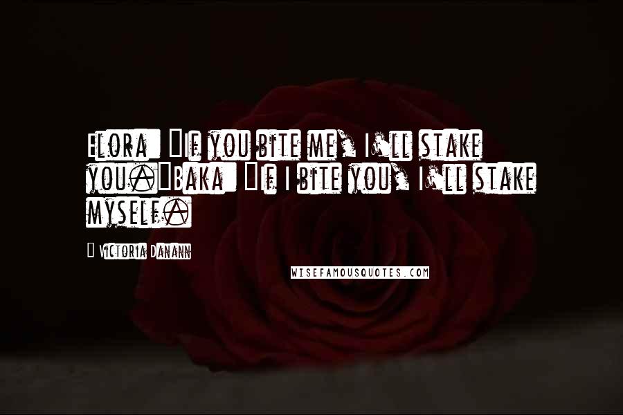 Victoria Danann quotes: Elora: "If you bite me, I'll stake you."Baka: "If I bite you, I'll stake myself.