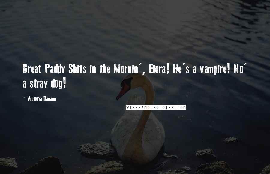 Victoria Danann quotes: Great Paddy Shits in the Mornin', Elora! He's a vampire! No' a stray dog!