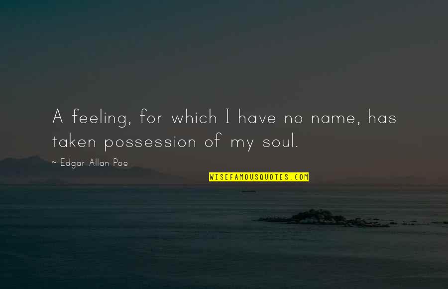 Victoria Grayson Quotes By Edgar Allan Poe: A feeling, for which I have no name,