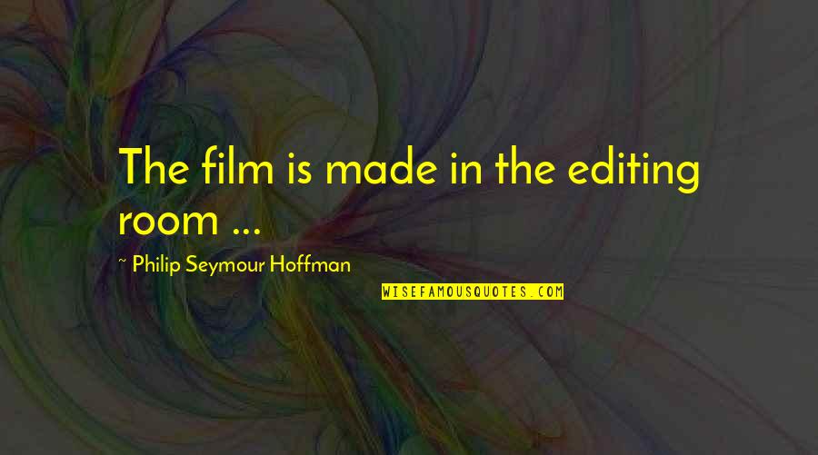 Victoria Hanley Quotes By Philip Seymour Hoffman: The film is made in the editing room