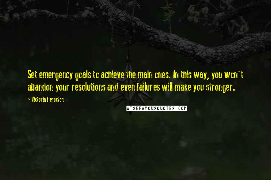 Victoria Herocten quotes: Set emergency goals to achieve the main ones. In this way, you won't abandon your resolutions and even failures will make you stronger.