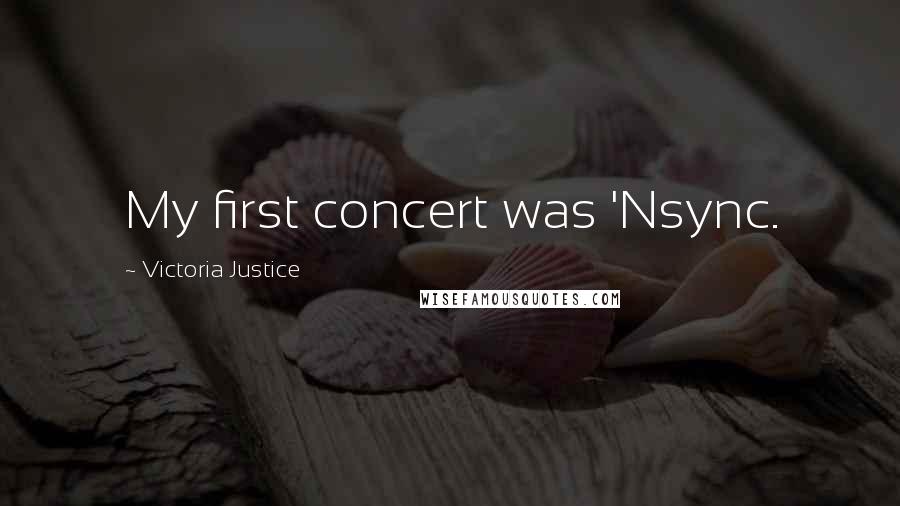 Victoria Justice quotes: My first concert was 'Nsync.