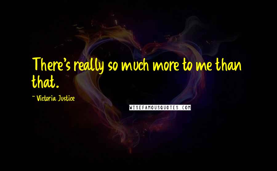 Victoria Justice quotes: There's really so much more to me than that.