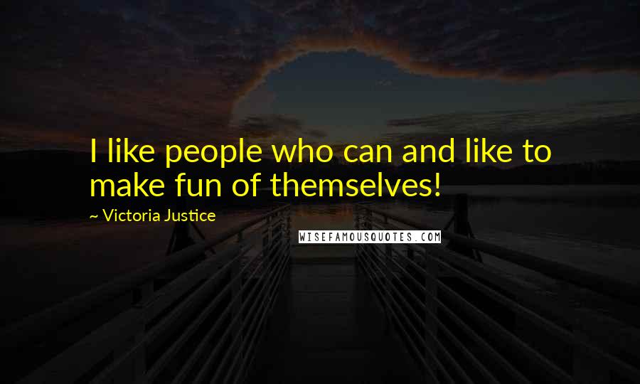 Victoria Justice quotes: I like people who can and like to make fun of themselves!