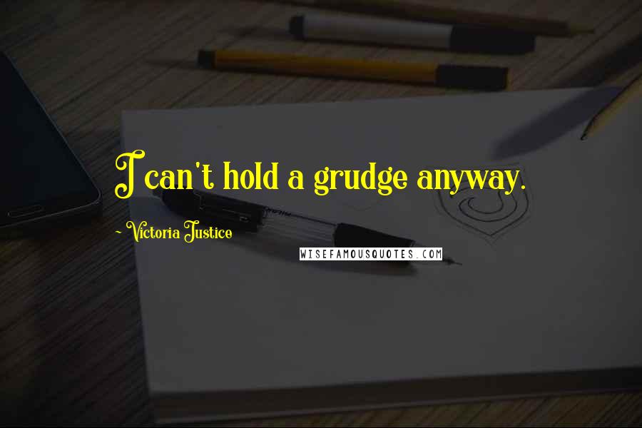 Victoria Justice quotes: I can't hold a grudge anyway.