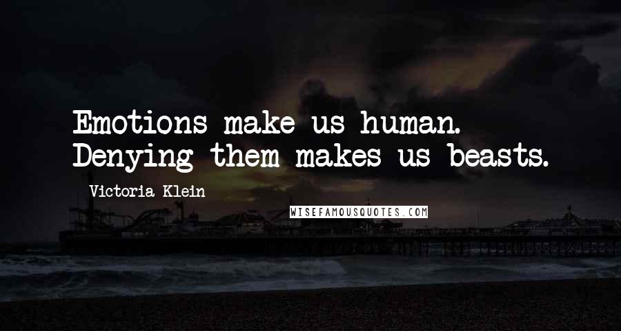 Victoria Klein quotes: Emotions make us human. Denying them makes us beasts.