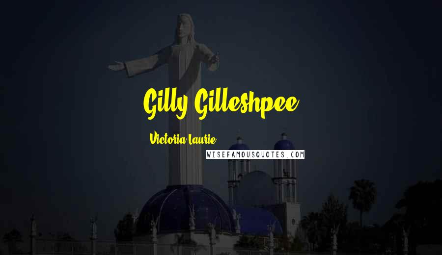 Victoria Laurie quotes: Gilly Gilleshpee