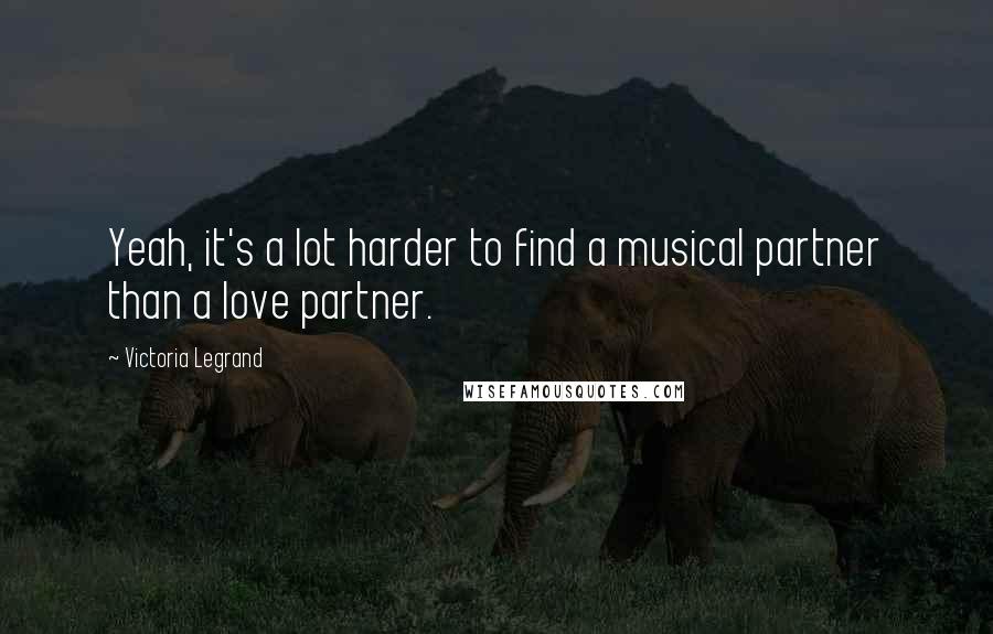 Victoria Legrand quotes: Yeah, it's a lot harder to find a musical partner than a love partner.