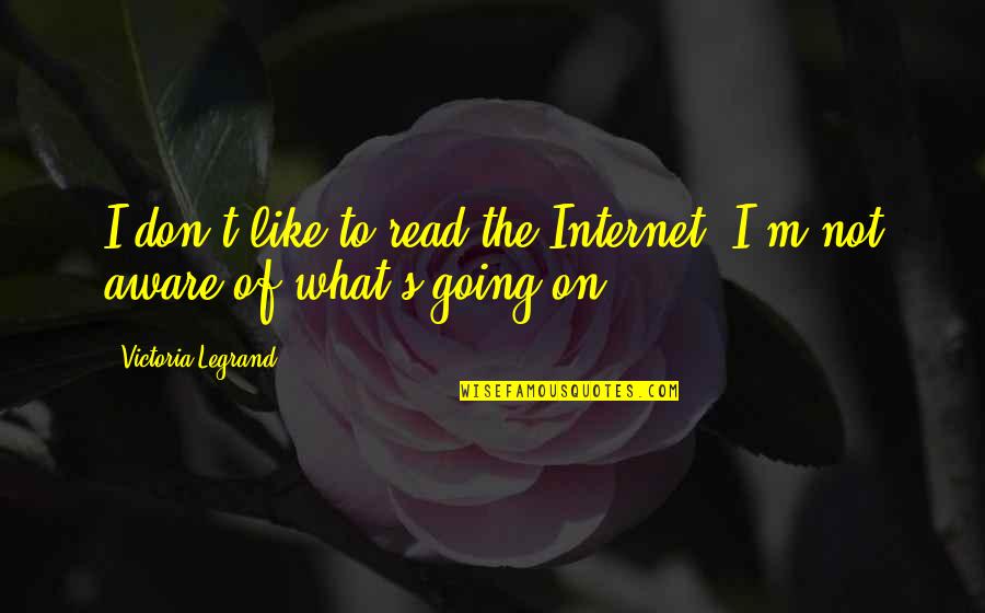 Victoria Legrand Quotes By Victoria Legrand: I don't like to read the Internet; I'm