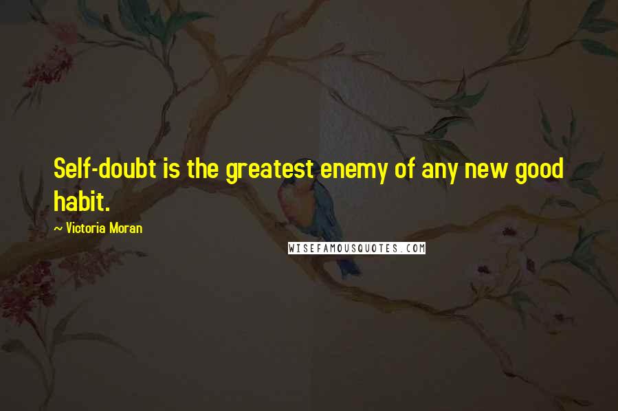 Victoria Moran quotes: Self-doubt is the greatest enemy of any new good habit.